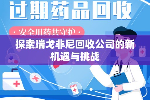 武汉探索瑞戈非尼回收公司的新机遇与挑战