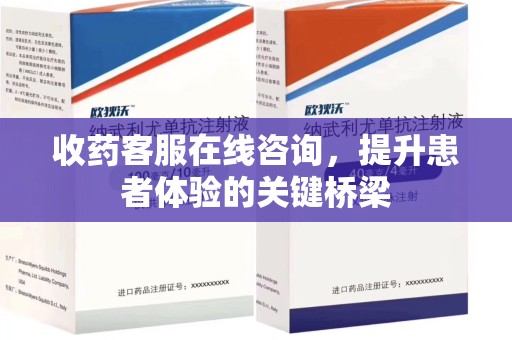 武汉收药客服在线咨询，提升患者体验的关键桥梁