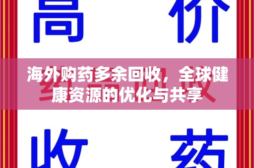 武汉海外购药多余回收，全球健康资源的优化与共享