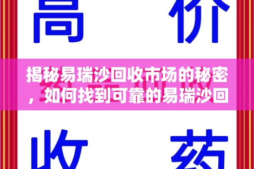 武汉揭秘易瑞沙回收市场的秘密，如何找到可靠的易瑞沙回收电话？