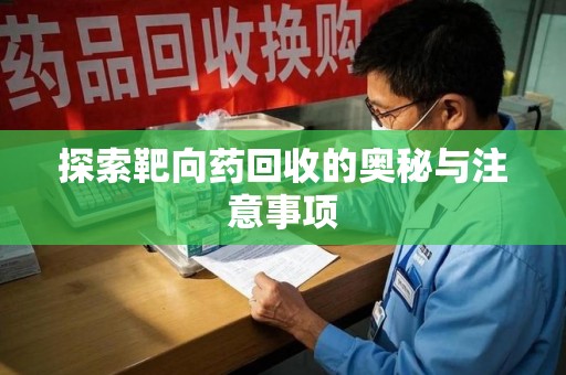 武汉探索靶向药回收的奥秘与注意事项