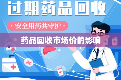 武汉药品回收市场价的影响