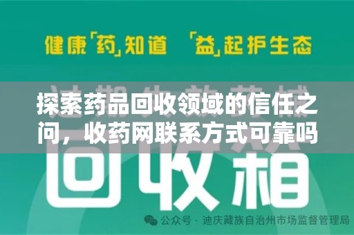 武汉探索药品回收领域的信任之问，收药网联系方式可靠吗，如何甄别与选择