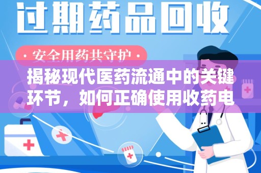 武汉揭秘现代医药流通中的关键环节，如何正确使用收药电话？