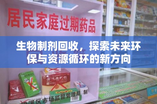 武汉生物制剂回收，探索未来环保与资源循环的新方向