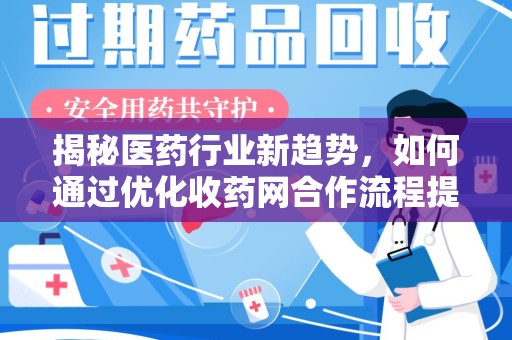 武汉揭秘医药行业新趋势，如何通过优化收药网合作流程提升效率