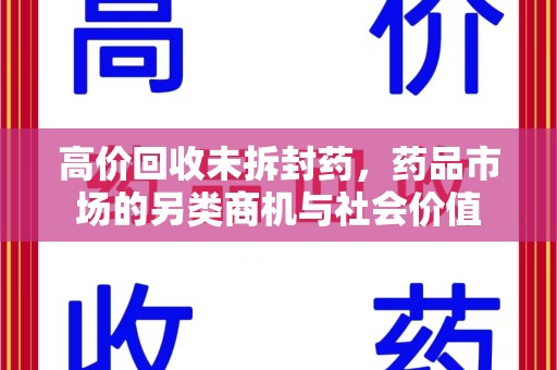 武汉高价回收未拆封药，药品市场的另类商机与社会价值