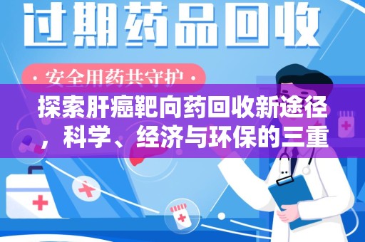 武汉探索肝癌靶向药回收新途径，科学、经济与环保的三重奏