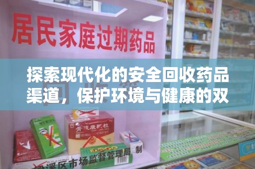 武汉探索现代化的安全回收药品渠道，保护环境与健康的双赢选择
