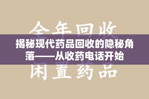 武汉揭秘现代药品回收的隐秘角落——从收药电话开始