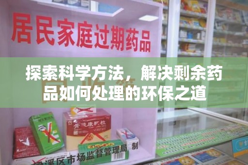 武汉探索科学方法，解决剩余药品如何处理的环保之道