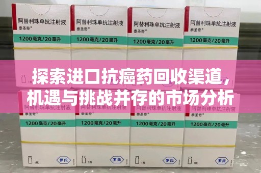 武汉探索进口抗癌药回收渠道，机遇与挑战并存的市场分析
