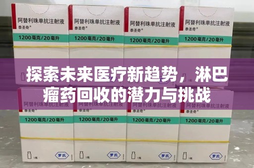 武汉探索未来医疗新趋势，淋巴瘤药回收的潜力与挑战