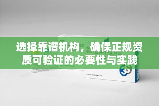 武汉选择靠谱机构，确保正规资质可验证的必要性与实践