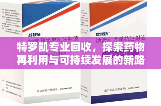 武汉特罗凯专业回收，探索药物再利用与可持续发展的新路径