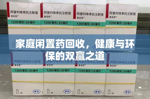 武汉家庭闲置药回收，健康与环保的双赢之道