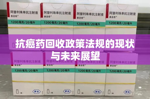 武汉抗癌药回收政策法规的现状与未来展望
