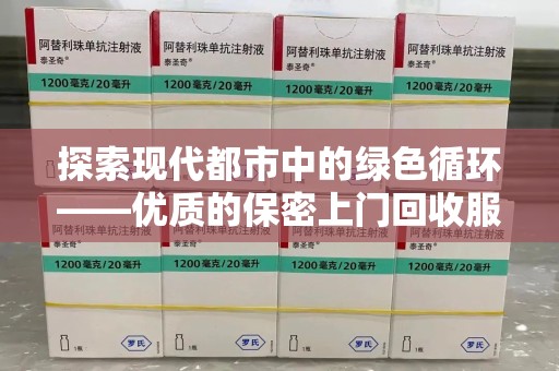 武汉探索现代都市中的绿色循环——优质的保密上门回收服务让资源焕发新生