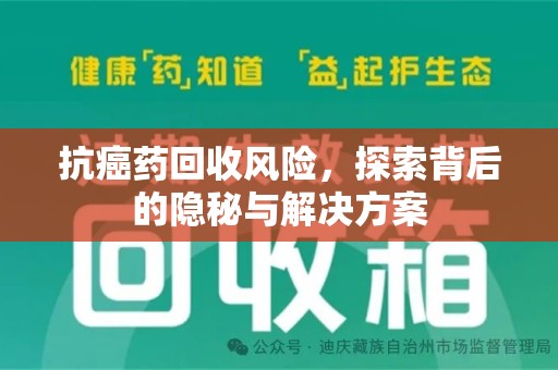 武汉抗癌药回收风险，探索背后的隐秘与解决方案