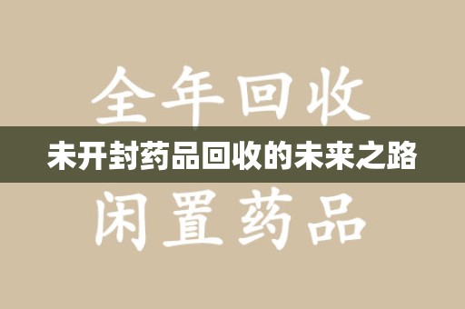 武汉未开封药品回收的未来之路