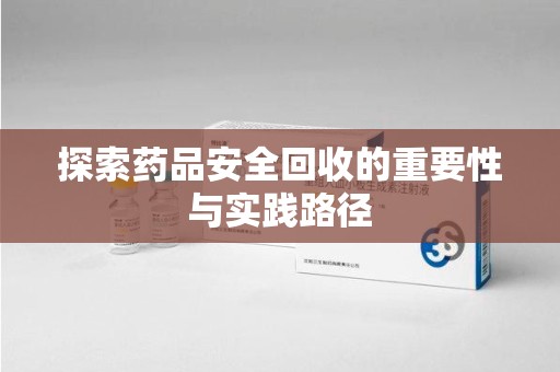 武汉探索药品安全回收的重要性与实践路径