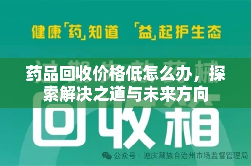 武汉药品回收价格低怎么办，探索解决之道与未来方向