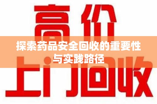 武汉探索药品安全回收的重要性与实践路径