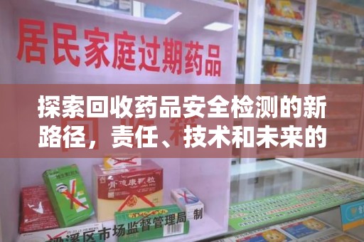 武汉探索回收药品安全检测的新路径，责任、技术和未来的平衡
