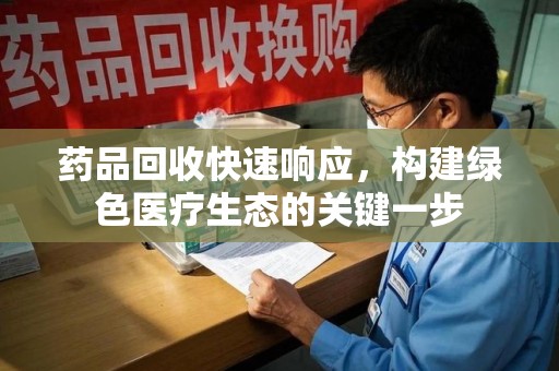 武汉药品回收快速响应，构建绿色医疗生态的关键一步