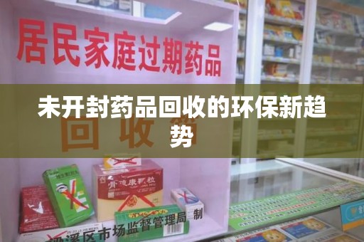 武汉未开封药品回收的环保新趋势