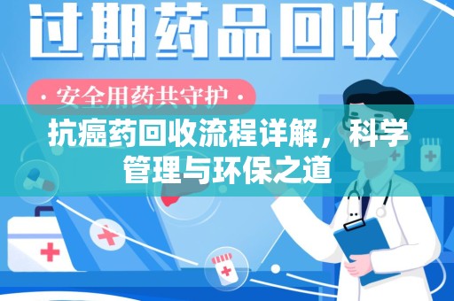 武汉抗癌药回收流程详解，科学管理与环保之道