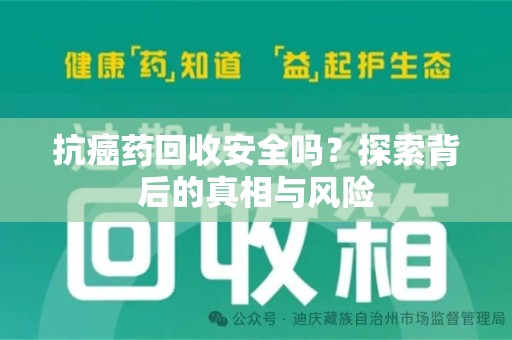 武汉抗癌药回收安全吗？探索背后的真相与风险