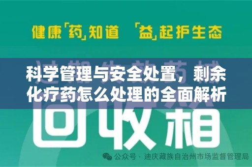 武汉科学管理与安全处置，剩余化疗药怎么处理的全面解析