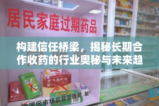 武汉构建信任桥梁，揭秘长期合作收药的行业奥秘与未来趋势