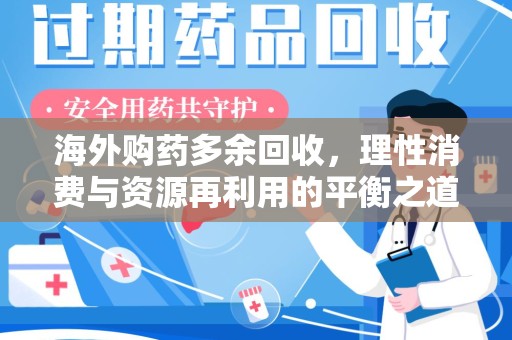 武汉海外购药多余回收，理性消费与资源再利用的平衡之道