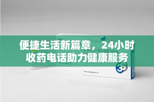 武汉便捷生活新篇章，24小时收药电话助力健康服务