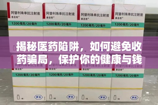 武汉揭秘医药陷阱，如何避免收药骗局，保护你的健康与钱包
