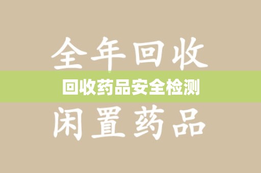 武汉回收药品安全检测