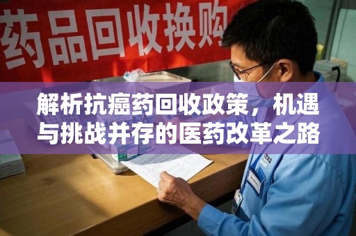 武汉解析抗癌药回收政策，机遇与挑战并存的医药改革之路