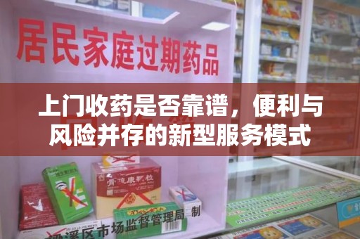 武汉上门收药是否靠谱，便利与风险并存的新型服务模式