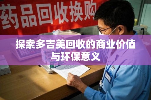 武汉探索多吉美回收的商业价值与环保意义
