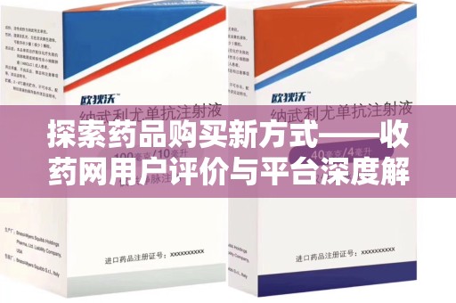 武汉探索药品购买新方式——收药网用户评价与平台深度解析