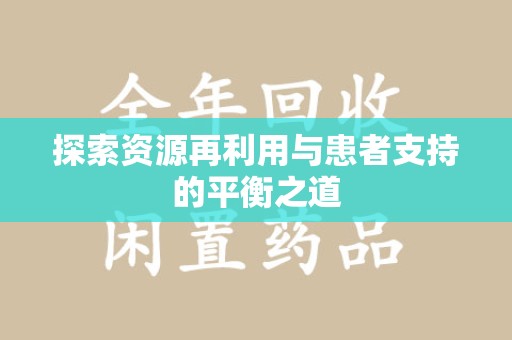 武汉探索资源再利用与患者支持的平衡之道