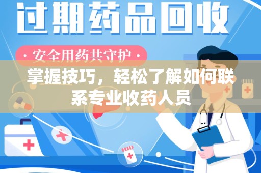 武汉掌握技巧，轻松了解如何联系专业收药人员