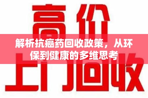 武汉解析抗癌药回收政策，从环保到健康的多维思考