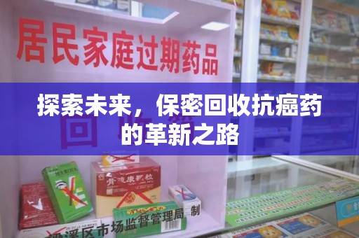 武汉探索未来，保密回收抗癌药的革新之路