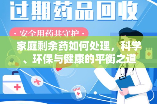 武汉家庭剩余药如何处理，科学、环保与健康的平衡之道