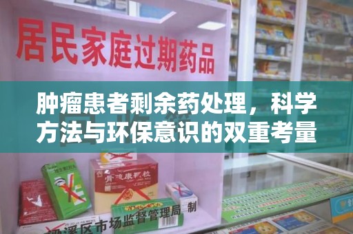 武汉肿瘤患者剩余药处理，科学方法与环保意识的双重考量
