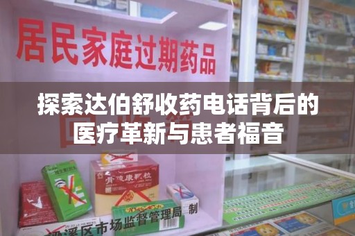 武汉探索达伯舒收药电话背后的医疗革新与患者福音