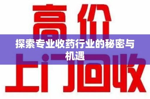武汉探索专业收药行业的秘密与机遇